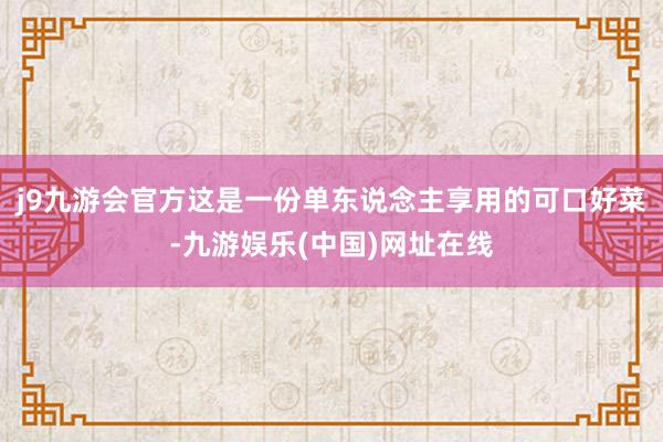 j9九游会官方这是一份单东说念主享用的可口好菜-九游娱乐(中国)网址在线