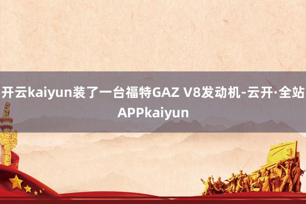 开云kaiyun装了一台福特GAZ V8发动机-云开·全站APPkaiyun