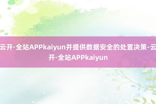 云开·全站APPkaiyun并提供数据安全的处置决策-云开·全站APPkaiyun