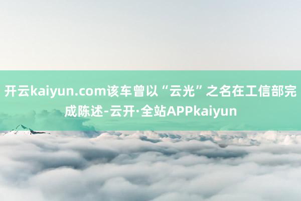 开云kaiyun.com该车曾以“云光”之名在工信部完成陈述-云开·全站APPkaiyun