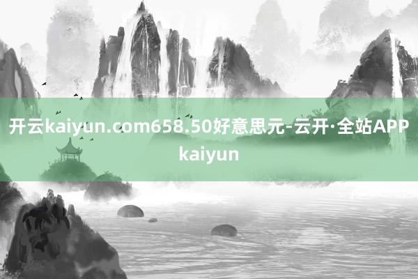 开云kaiyun.com658.50好意思元-云开·全站APPkaiyun