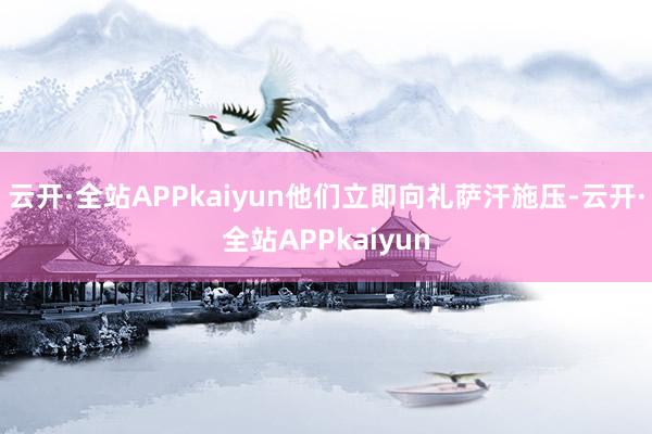 云开·全站APPkaiyun他们立即向礼萨汗施压-云开·全站APPkaiyun