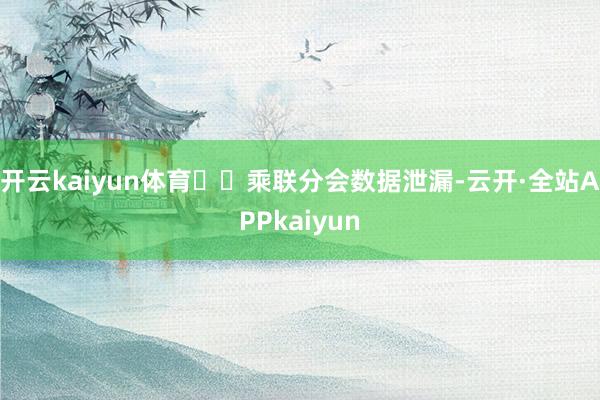 开云kaiyun体育►►乘联分会数据泄漏-云开·全站APPkaiyun